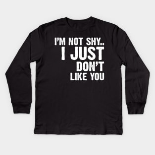 I'm Not Shy...I Just Don't Like You Kids Long Sleeve T-Shirt